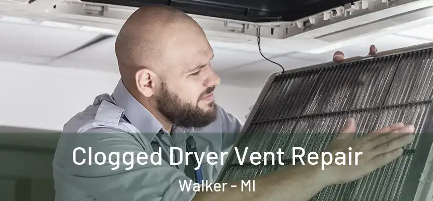 Clogged Dryer Vent Repair Walker - MI