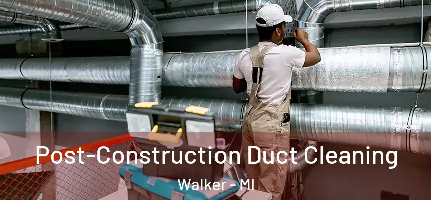  Post-Construction Duct Cleaning Walker - MI